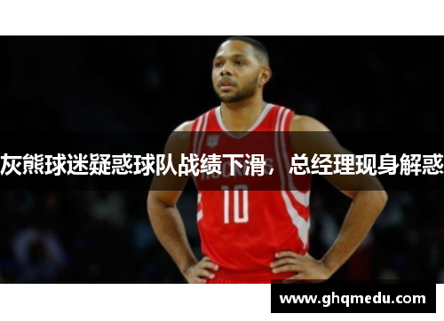 灰熊球迷疑惑球队战绩下滑，总经理现身解惑