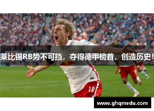 莱比锡RB势不可挡，夺得德甲榜首，创造历史！