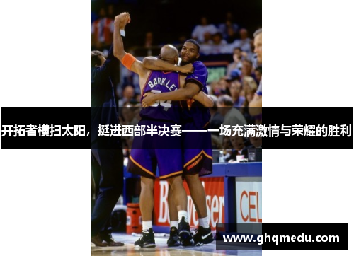 开拓者横扫太阳，挺进西部半决赛——一场充满激情与荣耀的胜利