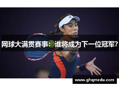网球大满贯赛事：谁将成为下一位冠军？