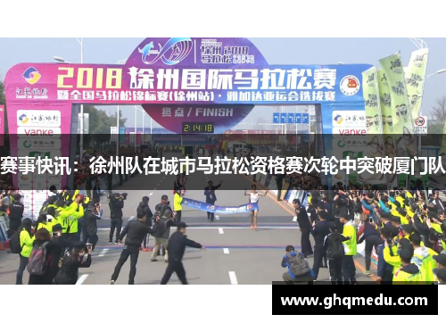 赛事快讯：徐州队在城市马拉松资格赛次轮中突破厦门队